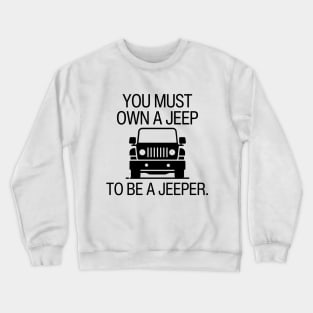 You must own a jeep to be a jeeper. Crewneck Sweatshirt